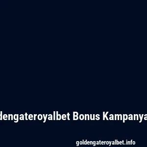 Goldengateroyalbet Bonus Kampanyaları