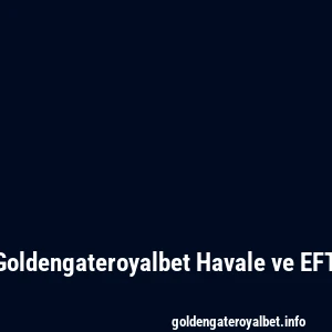 Goldengateroyalbet Havale ve EFT